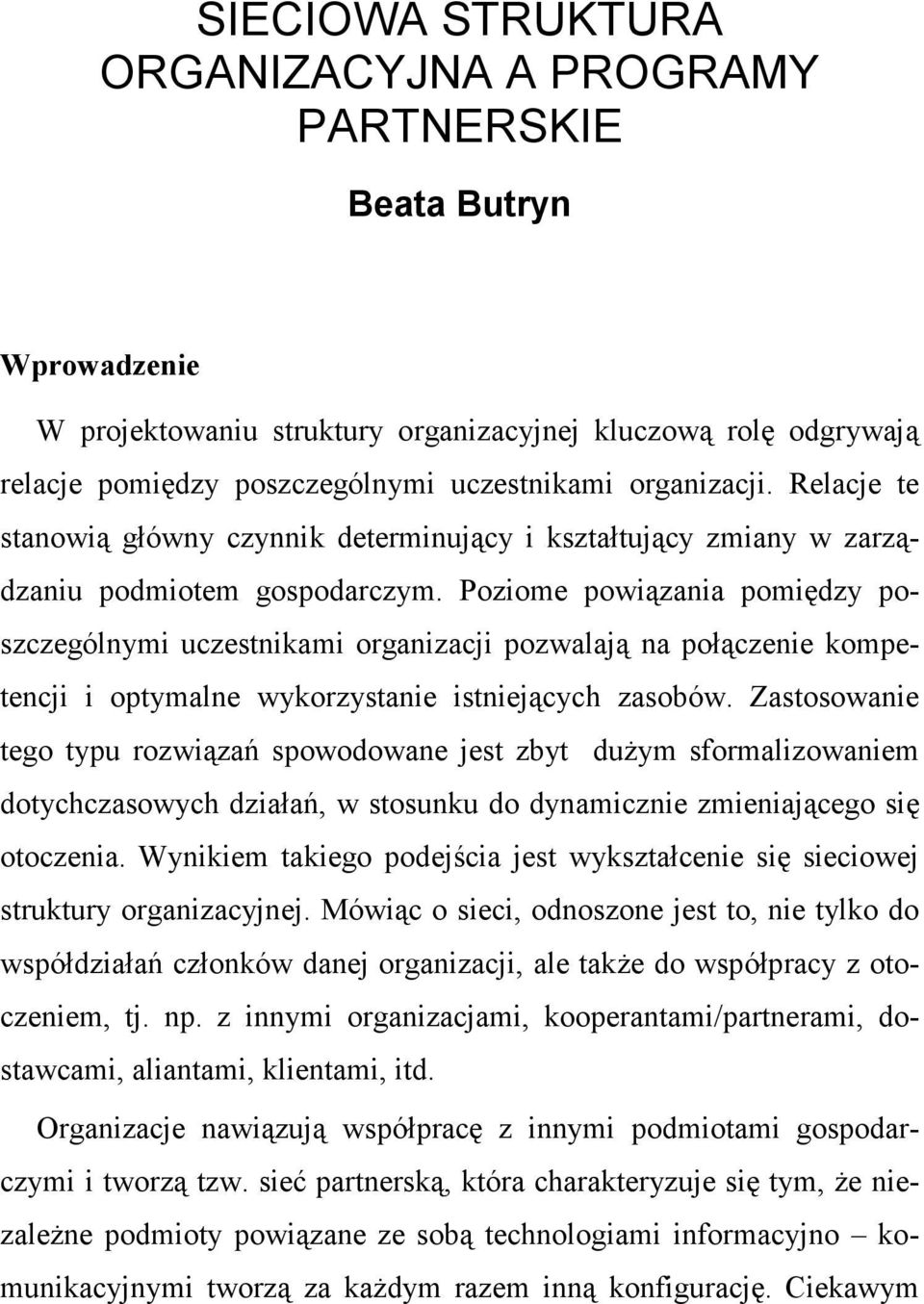 Poziome powiązania pomiędzy poszczególnymi uczestnikami organizacji pozwalają na połączenie kompetencji i optymalne wykorzystanie istniejących zasobów.