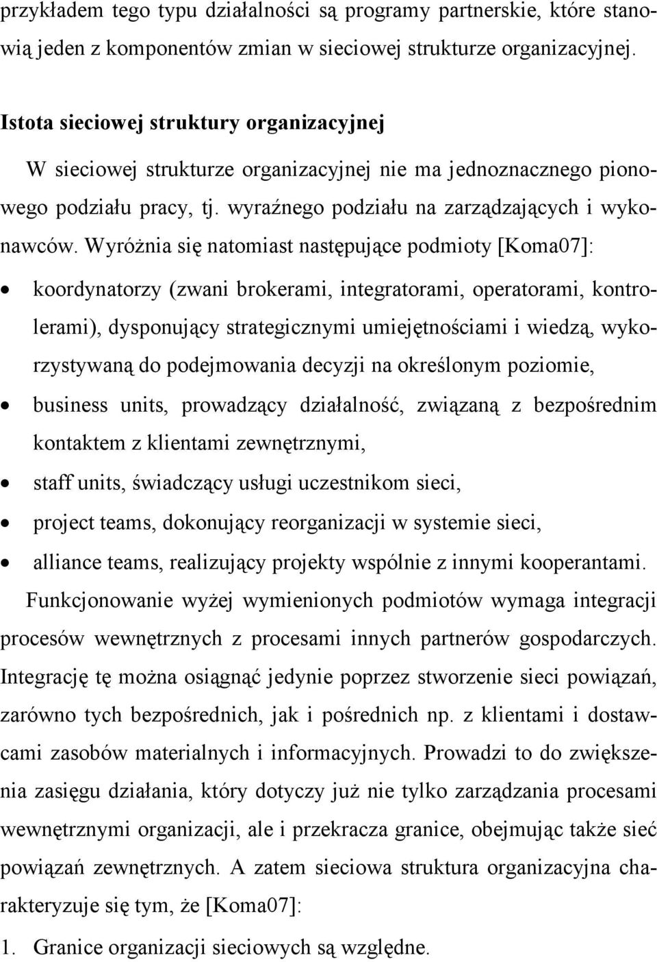 WyróŜnia się natomiast następujące podmioty [Koma07]: koordynatorzy (zwani brokerami, integratorami, operatorami, kontrolerami), dysponujący strategicznymi umiejętnościami i wiedzą, wykorzystywaną do