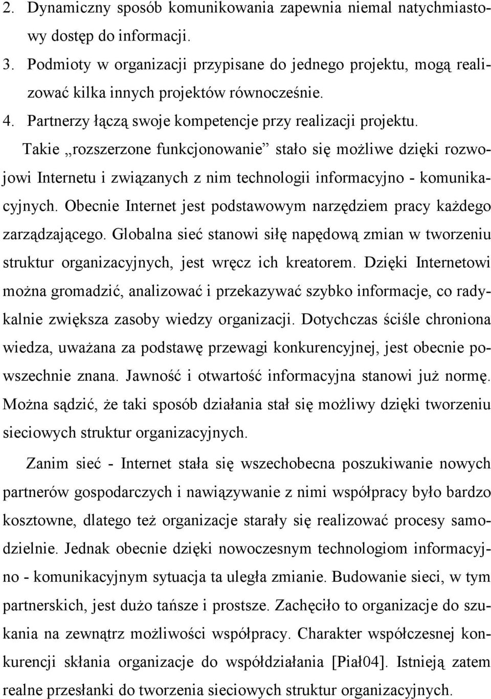 Takie rozszerzone funkcjonowanie stało się moŝliwe dzięki rozwojowi Internetu i związanych z nim technologii informacyjno - komunikacyjnych.