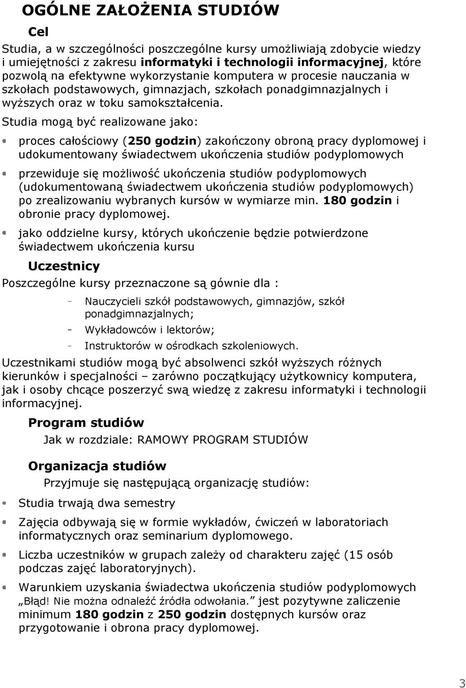 Studia mogą być realizowane jako: proces całościowy (250 godzin) zakończony obroną pracy dyplomowej i udokumentowany świadectwem ukończenia studiów podyplomowych przewiduje się możliwość ukończenia