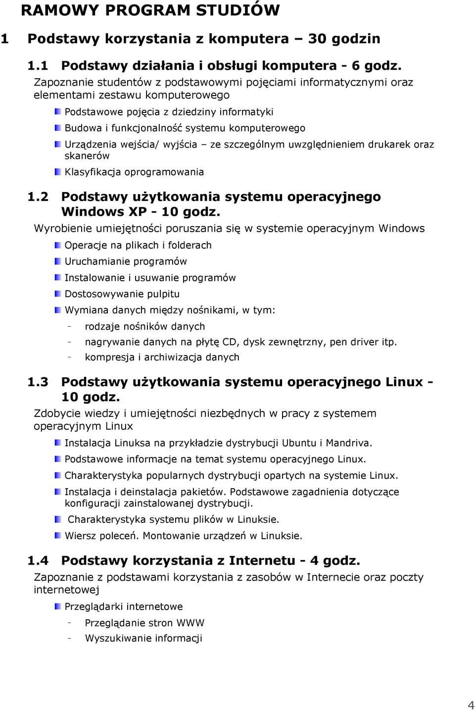 wejścia/ wyjścia ze szczególnym uwzględnieniem drukarek oraz skanerów Klasyfikacja oprogramowania 1.2 Podstawy użytkowania systemu operacyjnego Windows XP - 10 godz.