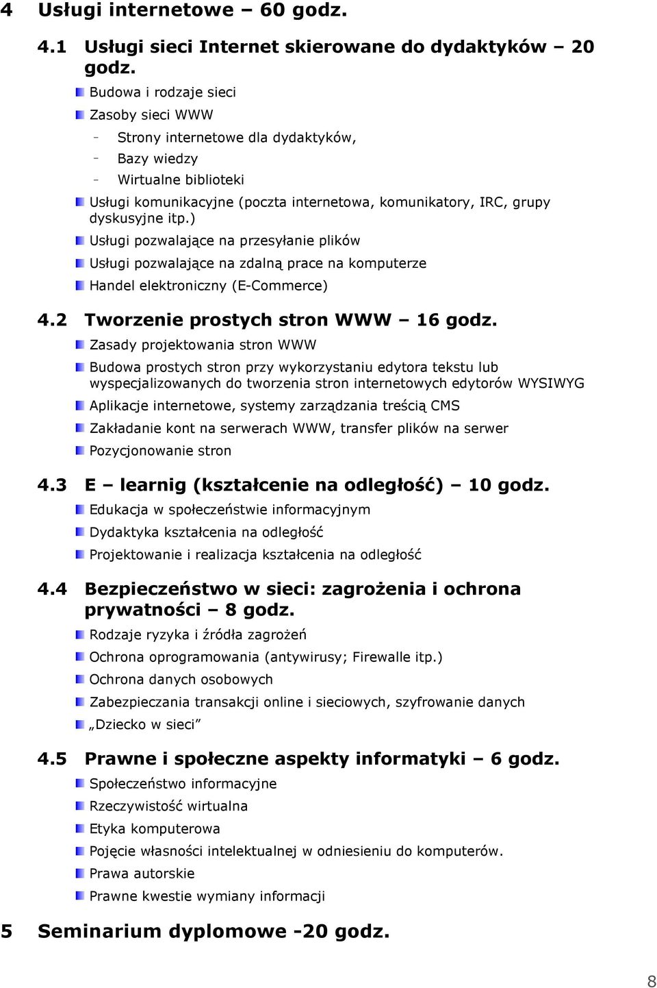 ) Usługi pozwalające na przesyłanie plików Usługi pozwalające na zdalną prace na komputerze Handel elektroniczny (E-Commerce) 4.2 Tworzenie prostych stron WWW 16 godz.