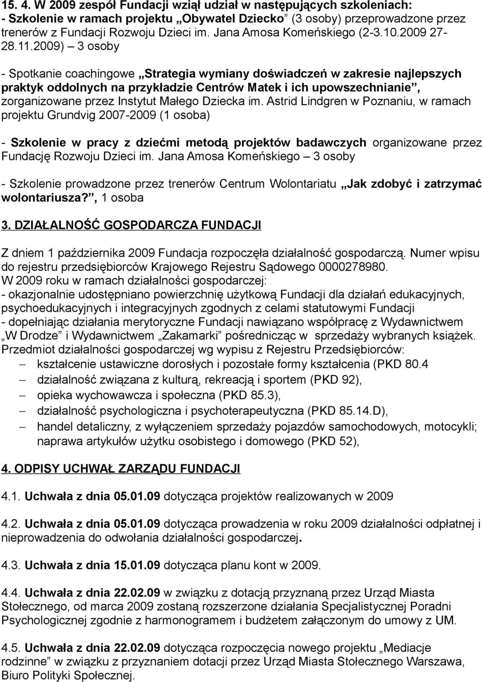 2009) 3 osoby - Spotkanie coachingowe Strategia wymiany doświadczeń w zakresie najlepszych praktyk oddolnych na przykładzie Centrów Matek i ich upowszechnianie, zorganizowane przez Instytut Małego