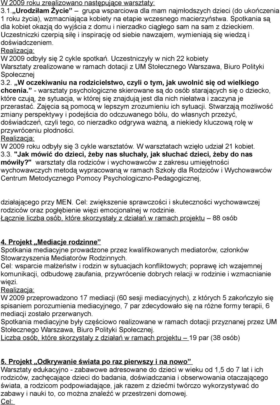 Realizacja: W 2009 odbyły się 2 cykle spotkań. Uczestniczyły w nich 22 kobiety Warsztaty zrealizowane w ramach dotacji z UM Stołecznego Warszawa, Biuro Polityki Społecznej 3.2. W oczekiwaniu na rodzicielstwo, czyli o tym, jak uwolnić się od wielkiego chcenia.