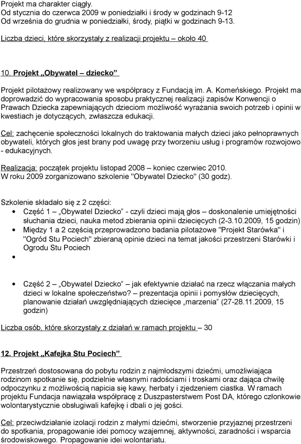 Projekt ma doprowadzić do wypracowania sposobu praktycznej realizacji zapisów Konwencji o Prawach Dziecka zapewniających dzieciom możliwość wyrażania swoich potrzeb i opinii w kwestiach je