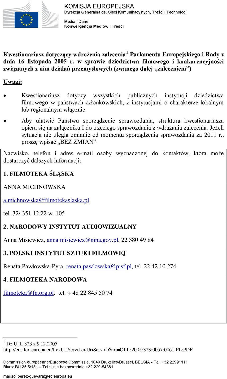 w sprawie dziedzictwa filmowego i konkurencyjności związanych z nim działań przemysłowych (zwanego dalej zaleceniem ) Uwagi: Kwestionariusz dotyczy wszystkich publicznych instytucji dziedzictwa