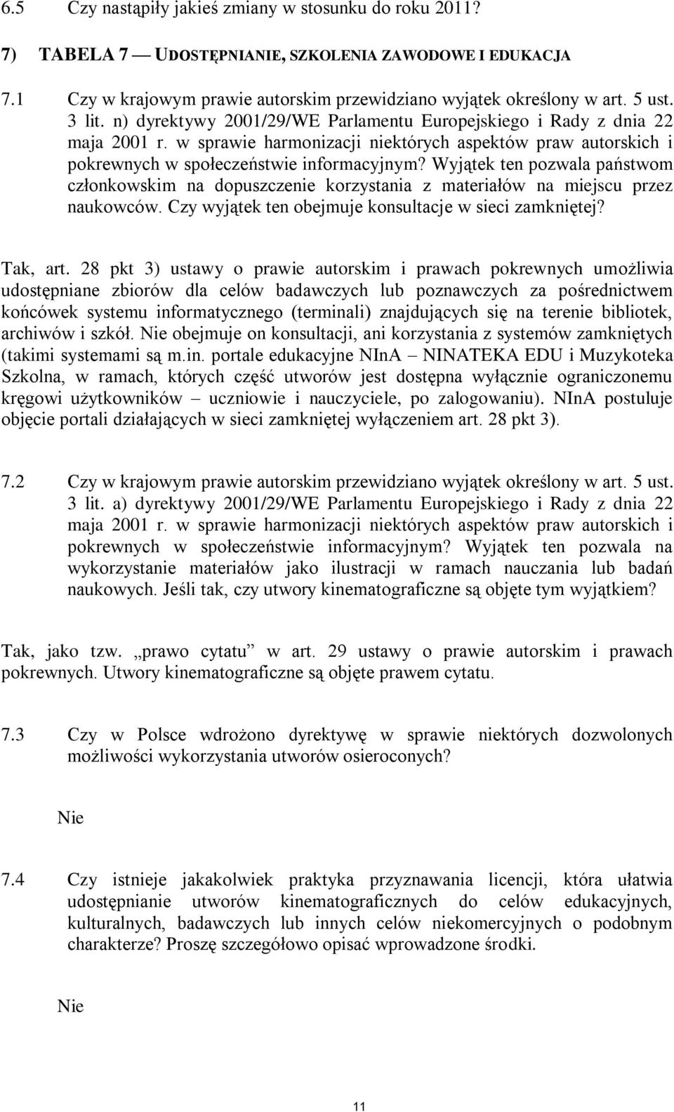 Wyjątek ten pozwala państwom członkowskim na dopuszczenie korzystania z materiałów na miejscu przez naukowców. Czy wyjątek ten obejmuje konsultacje w sieci zamkniętej? Tak, art.