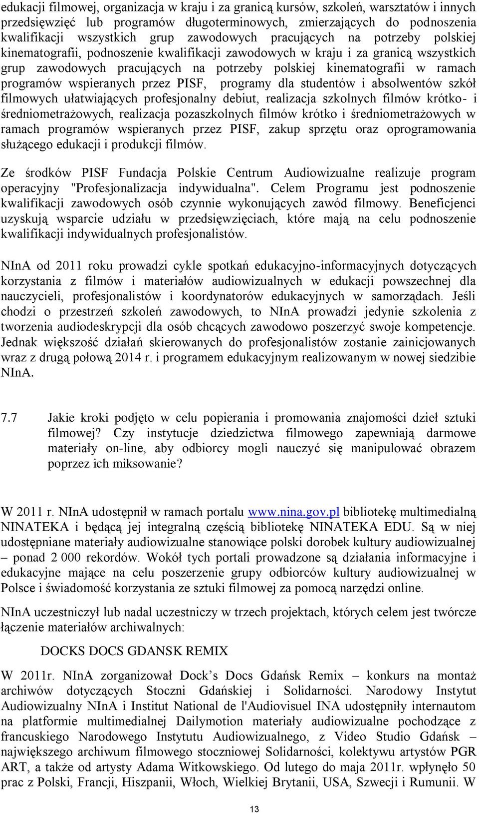 ramach programów wspieranych przez PISF, programy dla studentów i absolwentów szkół filmowych ułatwiających profesjonalny debiut, realizacja szkolnych filmów krótko- i średniometrażowych, realizacja