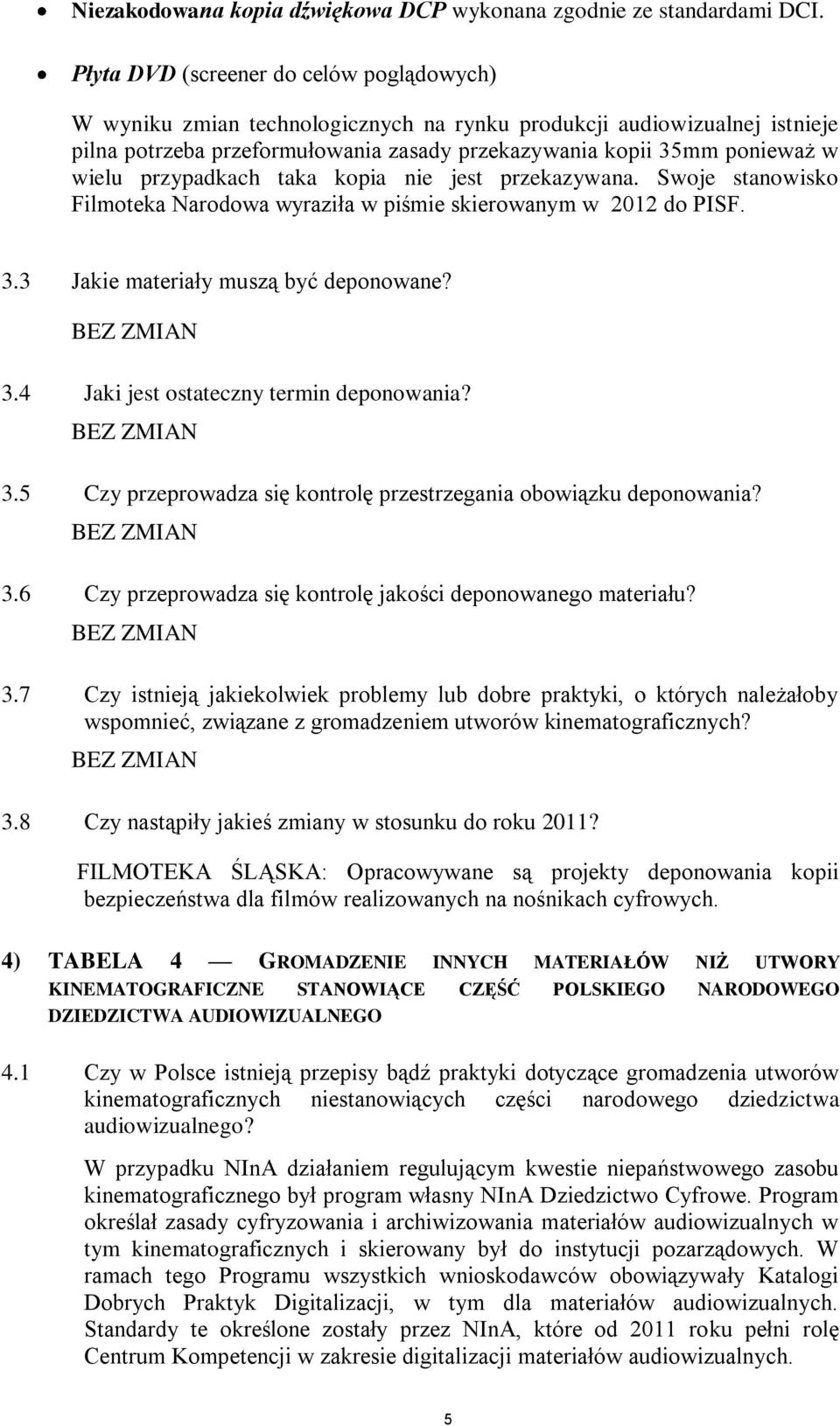 przypadkach taka kopia nie jest przekazywana. Swoje stanowisko Filmoteka Narodowa wyraziła w piśmie skierowanym w 2012 do PISF. 3.3 Jakie materiały muszą być deponowane? BEZ ZMIAN 3.