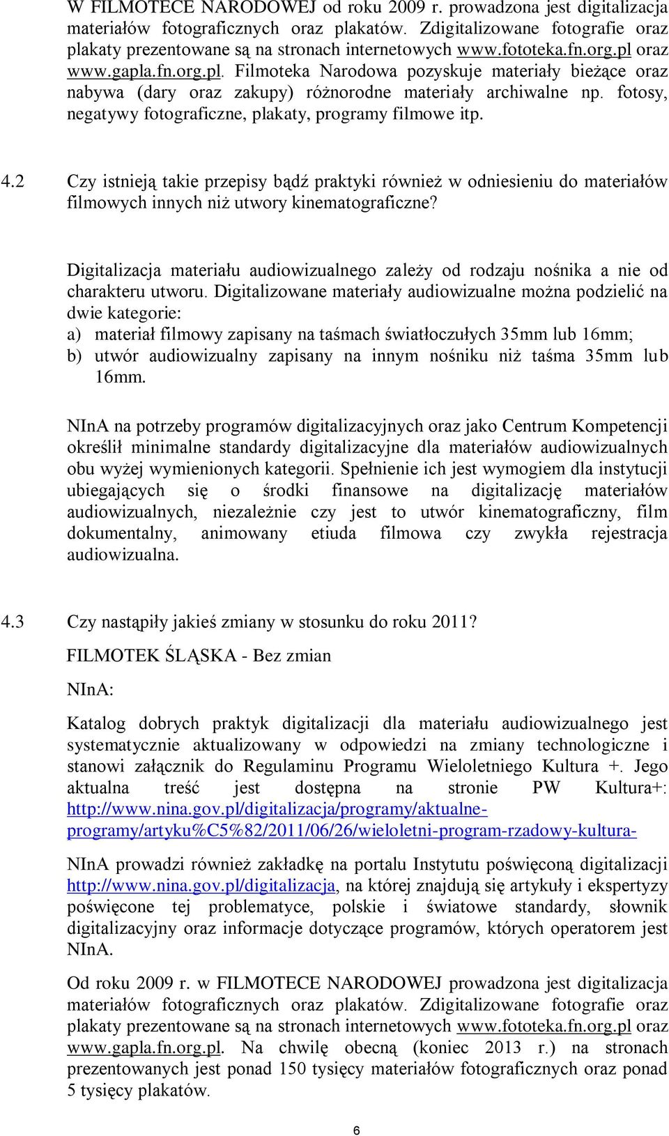 fotosy, negatywy fotograficzne, plakaty, programy filmowe itp. 4.2 Czy istnieją takie przepisy bądź praktyki również w odniesieniu do materiałów filmowych innych niż utwory kinematograficzne?