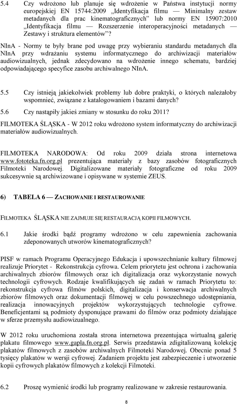 NInA - Normy te były brane pod uwagę przy wybieraniu standardu metadanych dla NInA przy wdrażaniu systemu informatycznego do archiwizacji materiałów audiowizualnych, jednak zdecydowano na wdrożenie