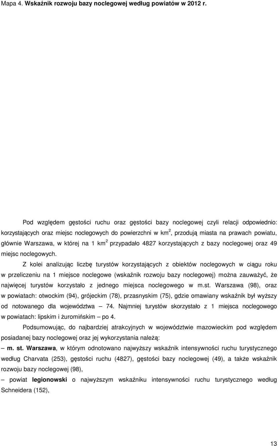 Warszawa, w której na 1 km 2 przypadało 4827 korzystających z bazy noclegowej oraz 49 miejsc noclegowych.