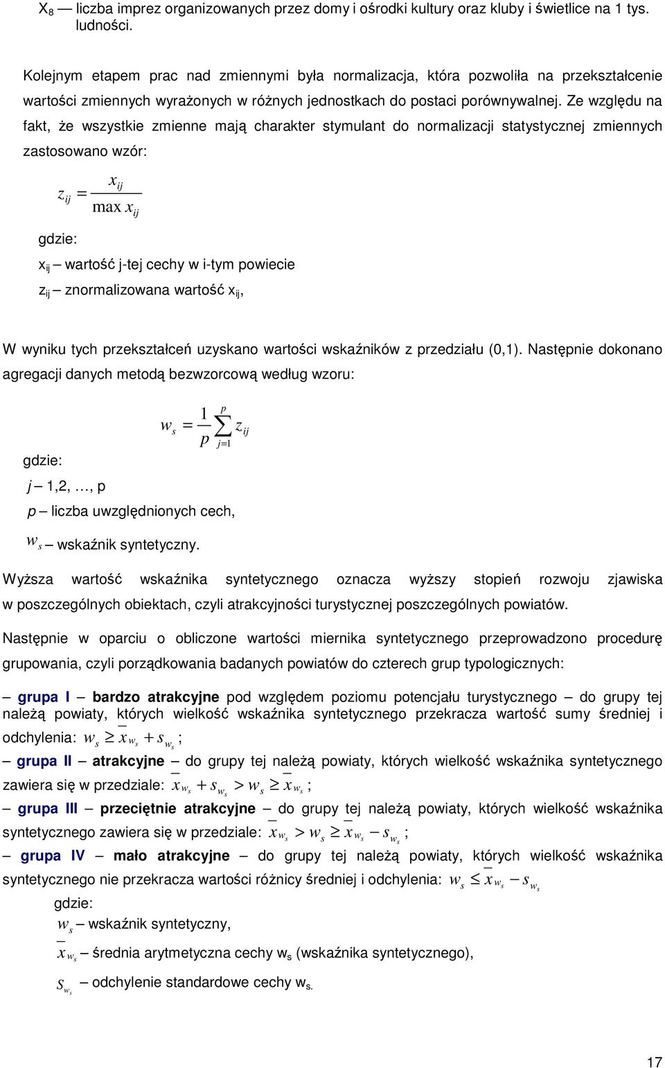 Ze względu na fakt, Ŝe wszystkie zmienne mają charakter stymulant do normalizacji statystycznej zmiennych zastosowano wzór: z ij xij = max x ij gdzie: x ij wartość j-tej cechy w i-tym powiecie z ij