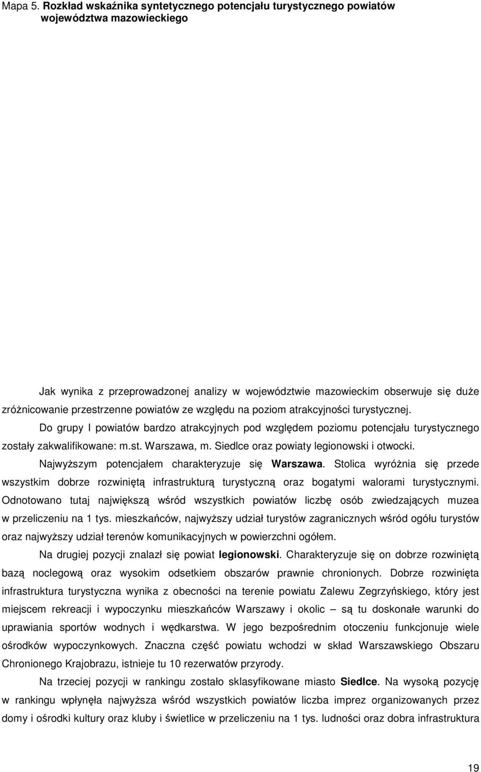 przestrzenne powiatów ze względu na poziom atrakcyjności turystycznej. Do grupy I powiatów bardzo atrakcyjnych pod względem poziomu potencjału turystycznego zostały zakwalifikowane: m.st. Warszawa, m.