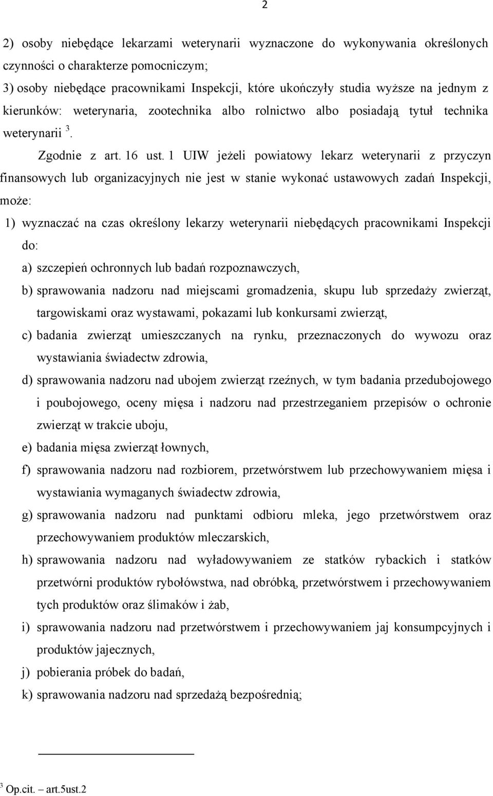 1 UIW jeżeli powiatowy lekarz weterynarii z przyczyn finansowych lub organizacyjnych nie jest w stanie wykonać ustawowych zadań Inspekcji, może: 1) wyznaczać na czas określony lekarzy weterynarii