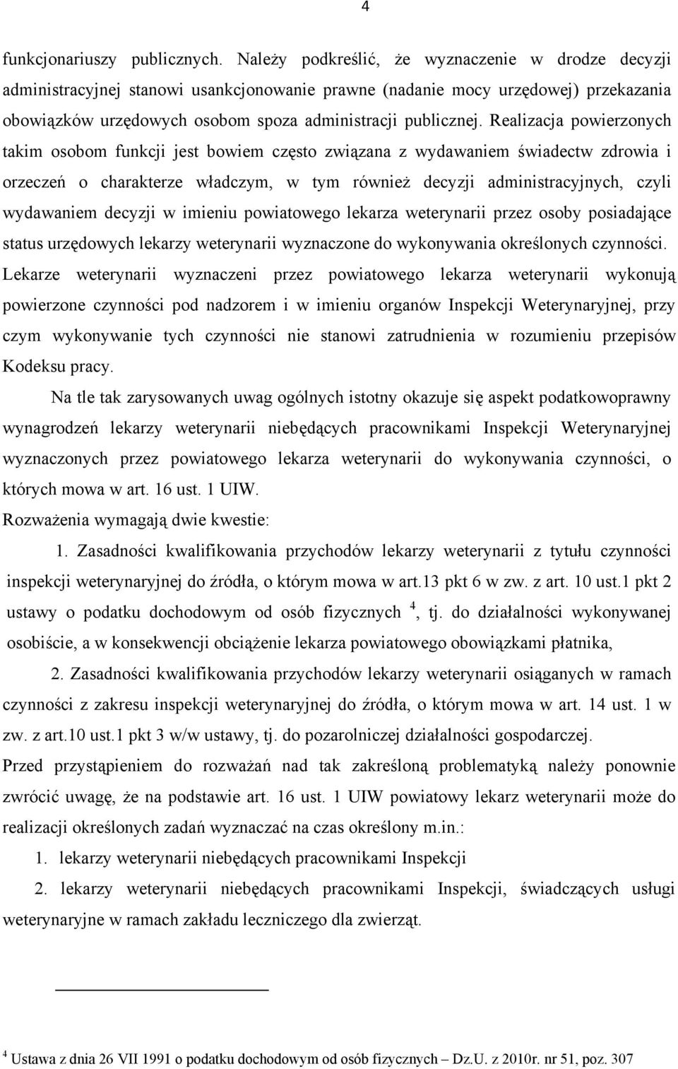 Realizacja powierzonych takim osobom funkcji jest bowiem często związana z wydawaniem świadectw zdrowia i orzeczeń o charakterze władczym, w tym również decyzji administracyjnych, czyli wydawaniem