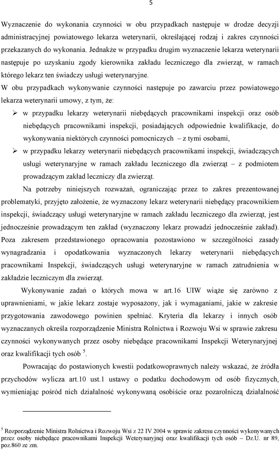 W obu przypadkach wykonywanie czynności następuje po zawarciu przez powiatowego lekarza weterynarii umowy, z tym, że: w przypadku lekarzy weterynarii niebędących pracownikami inspekcji oraz osób