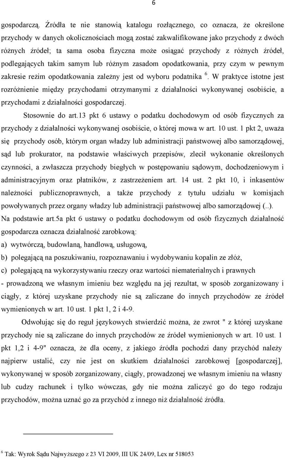 osiągać przychody z różnych źródeł, podlegających takim samym lub różnym zasadom opodatkowania, przy czym w pewnym zakresie reżim opodatkowania zależny jest od wyboru podatnika 6.