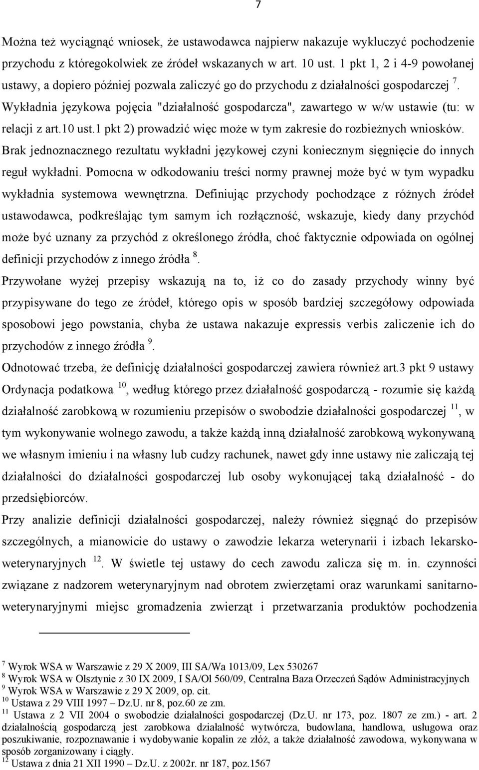 Wykładnia językowa pojęcia "działalność gospodarcza", zawartego w w/w ustawie (tu: w relacji z art.10 ust.1 pkt 2) prowadzić więc może w tym zakresie do rozbieżnych wniosków.