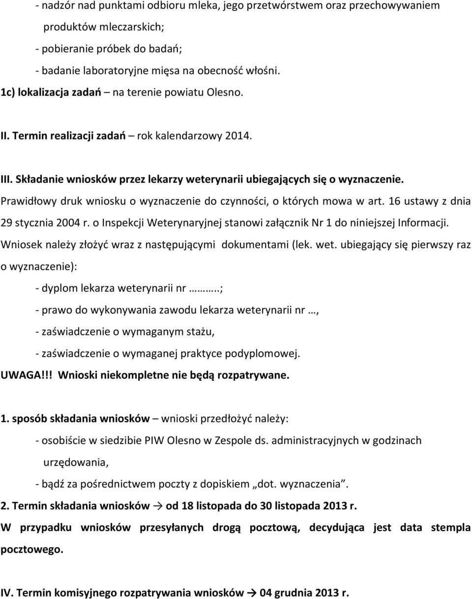 Prawidłowy druk wniosku o wyznaczenie do czynności, o których mowa w art. 16 ustawy z dnia 29 stycznia 2004 r. o Inspekcji Weterynaryjnej stanowi załącznik Nr 1 do niniejszej Informacji.