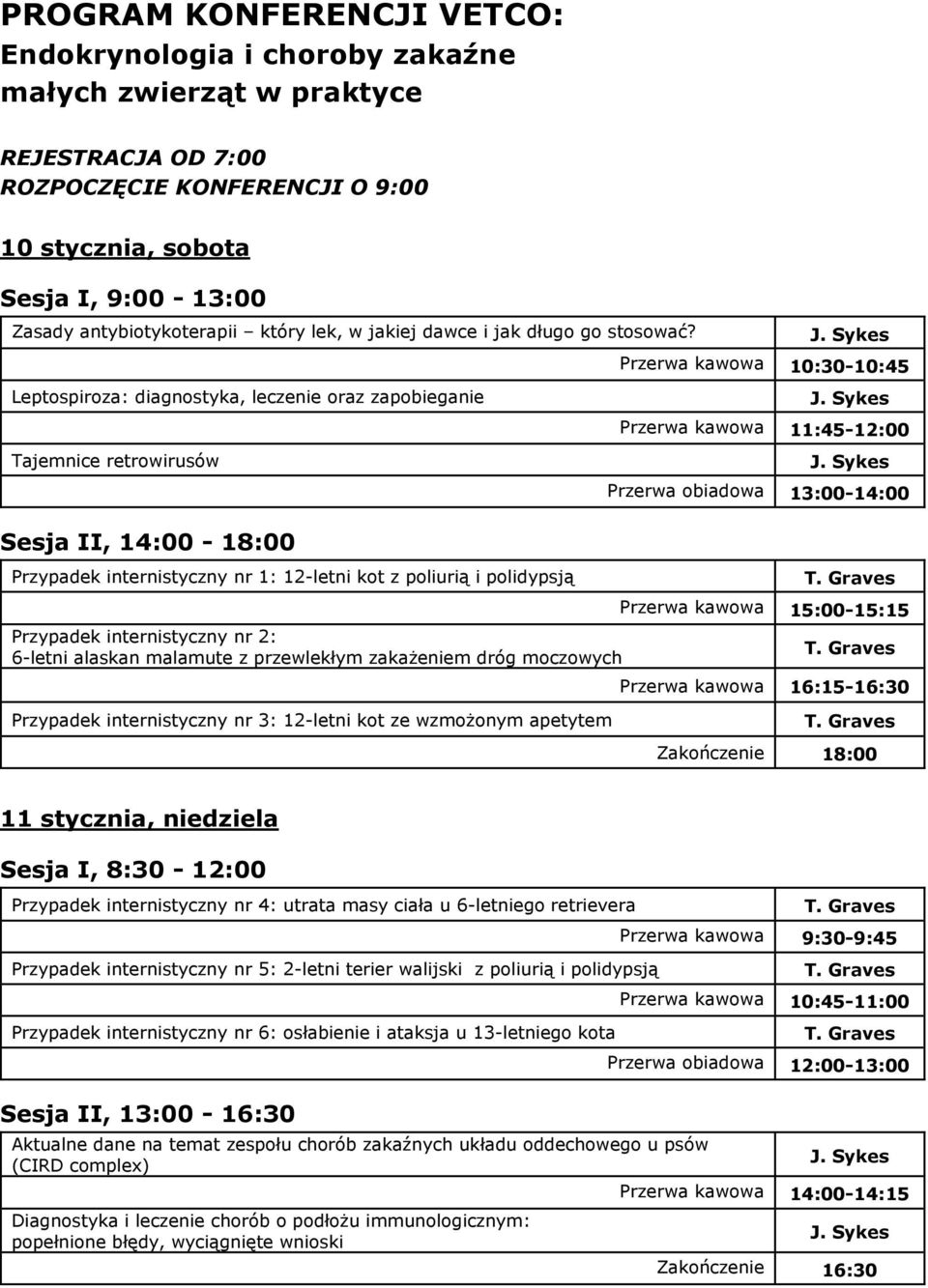 Przerwa kawowa 10:30-10:45 Leptospiroza: diagnostyka, leczenie oraz zapobieganie Przerwa kawowa 11:45-12:00 Tajemnice retrowirusów Przerwa obiadowa 13:00-14:00 Sesja II, 14:00-18:00 Przypadek