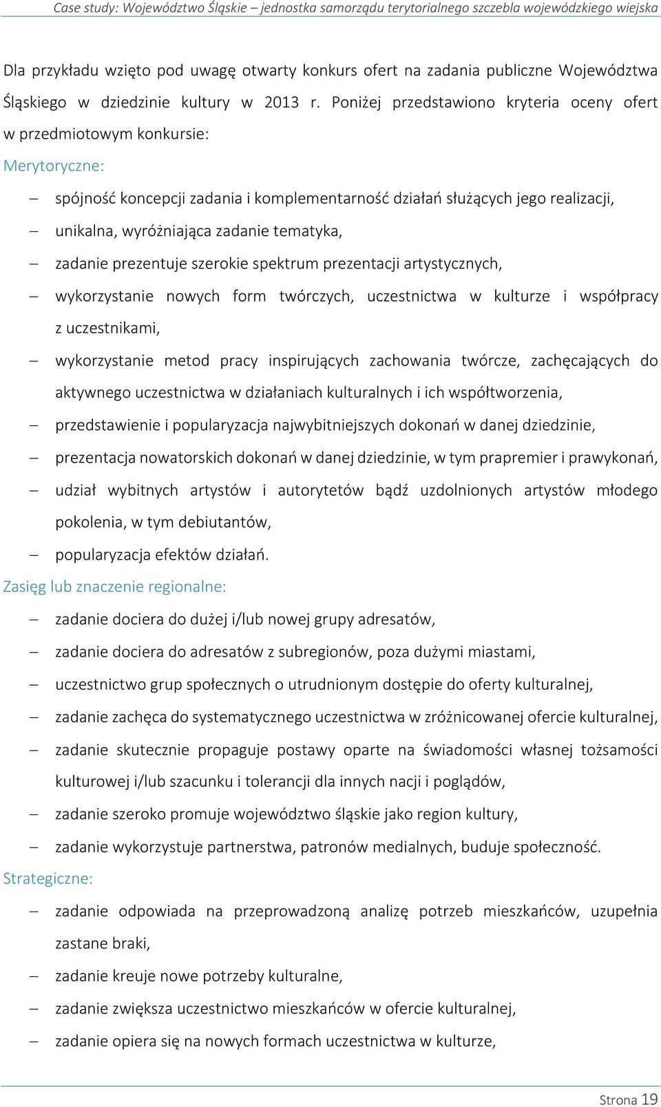 Poniżej przedstawiono kryteria oceny ofert w przedmiotowym konkursie: Merytoryczne: spójność koncepcji zadania i komplementarność działań służących jego realizacji, unikalna, wyróżniająca zadanie