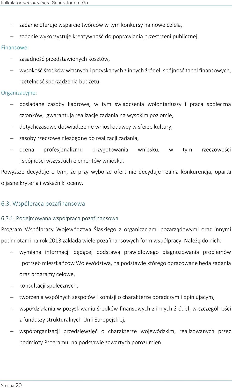 Organizacyjne: posiadane zasoby kadrowe, w tym świadczenia wolontariuszy i praca społeczna członków, gwarantują realizację zadania na wysokim poziomie, dotychczasowe doświadczenie wnioskodawcy w