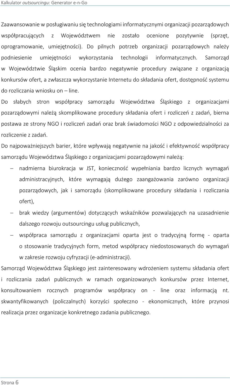 Samorząd w Województwie Śląskim ocenia bardzo negatywnie procedury związane z organizacją konkursów ofert, a zwłaszcza wykorzystanie Internetu do składania ofert, dostępność systemu do rozliczania