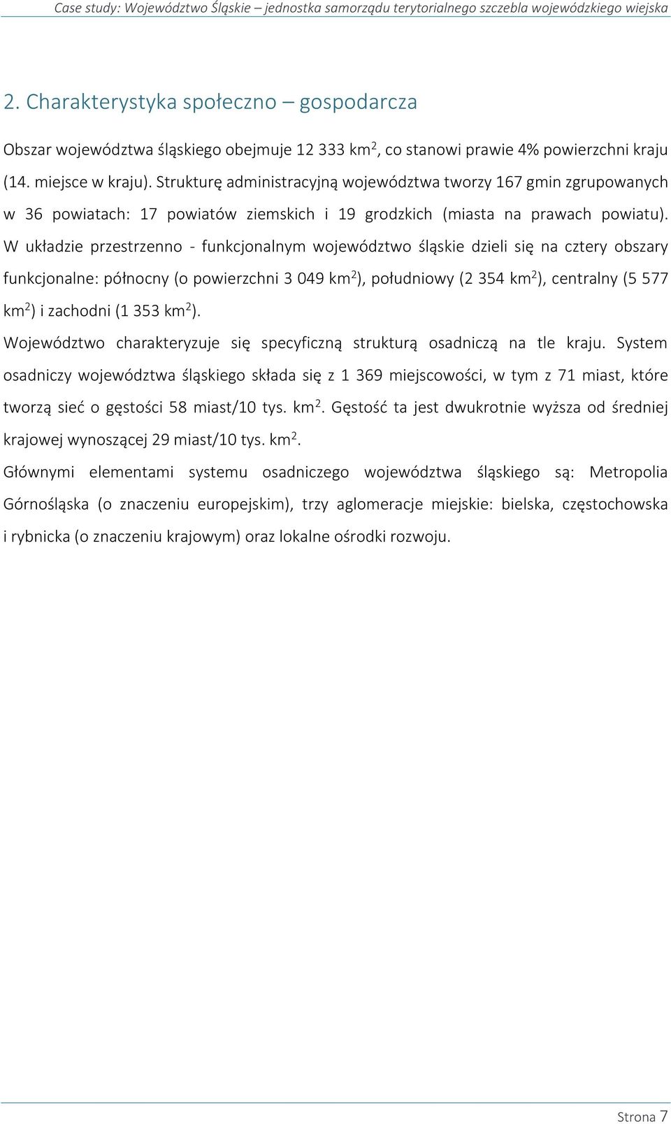 Strukturę administracyjną województwa tworzy 167 gmin zgrupowanych w 36 powiatach: 17 powiatów ziemskich i 19 grodzkich (miasta na prawach powiatu).