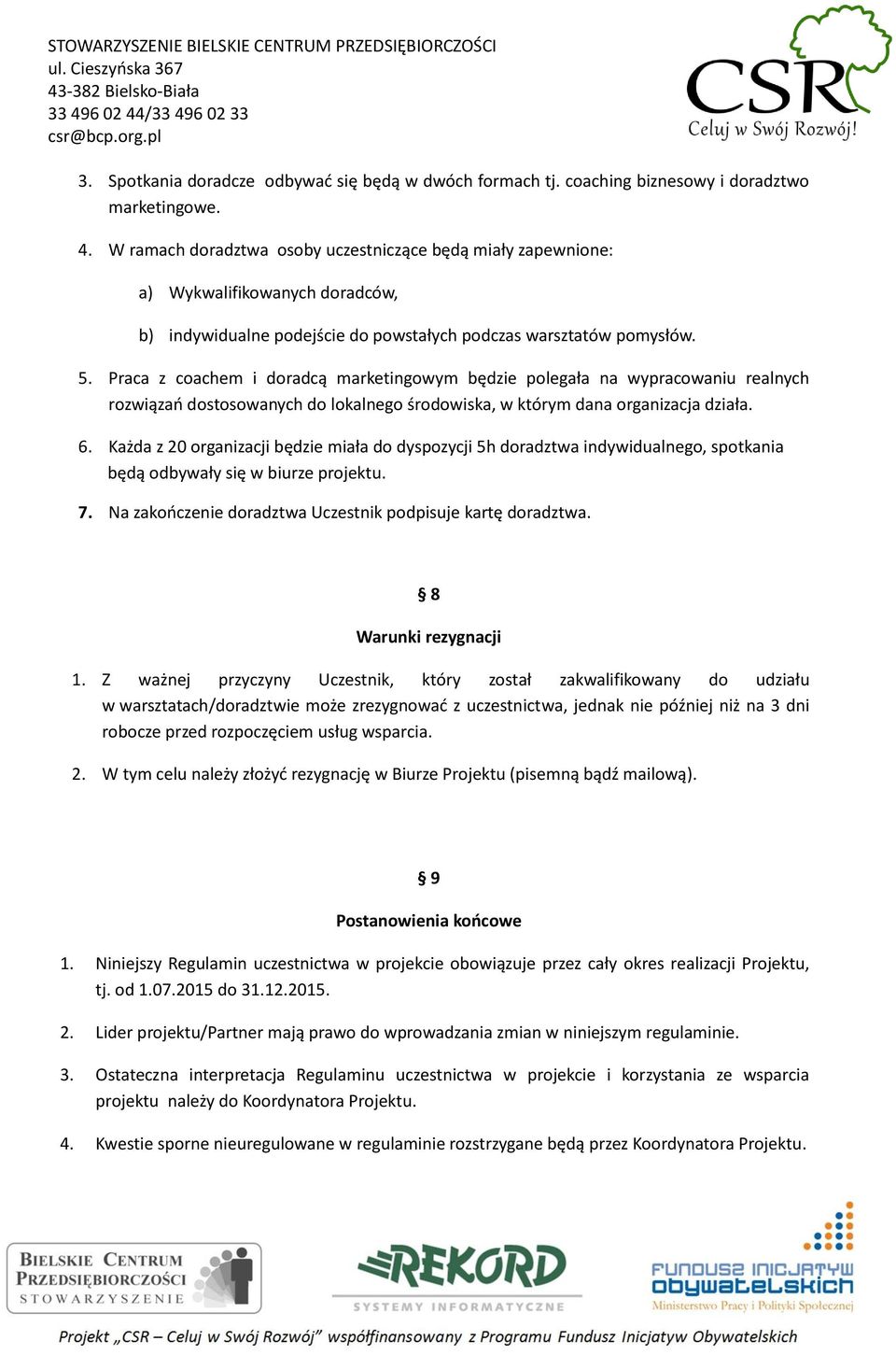 Praca z coachem i doradcą marketingowym będzie polegała na wypracowaniu realnych rozwiązań dostosowanych do lokalnego środowiska, w którym dana organizacja działa. 6.