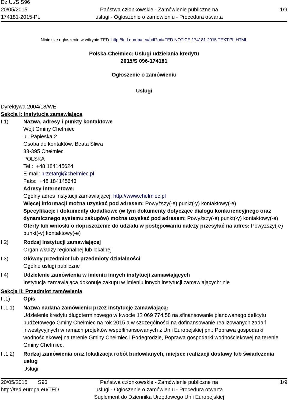 1) Nazwa, adresy i punkty kontaktowe Wójt Gminy Chełmiec ul. Papieska 2 Osoba do kontaktów: Beata Śliwa 33-395 Chełmiec POLSKA Tel.: +48 184145624 E-mail: przetargi@chelmiec.