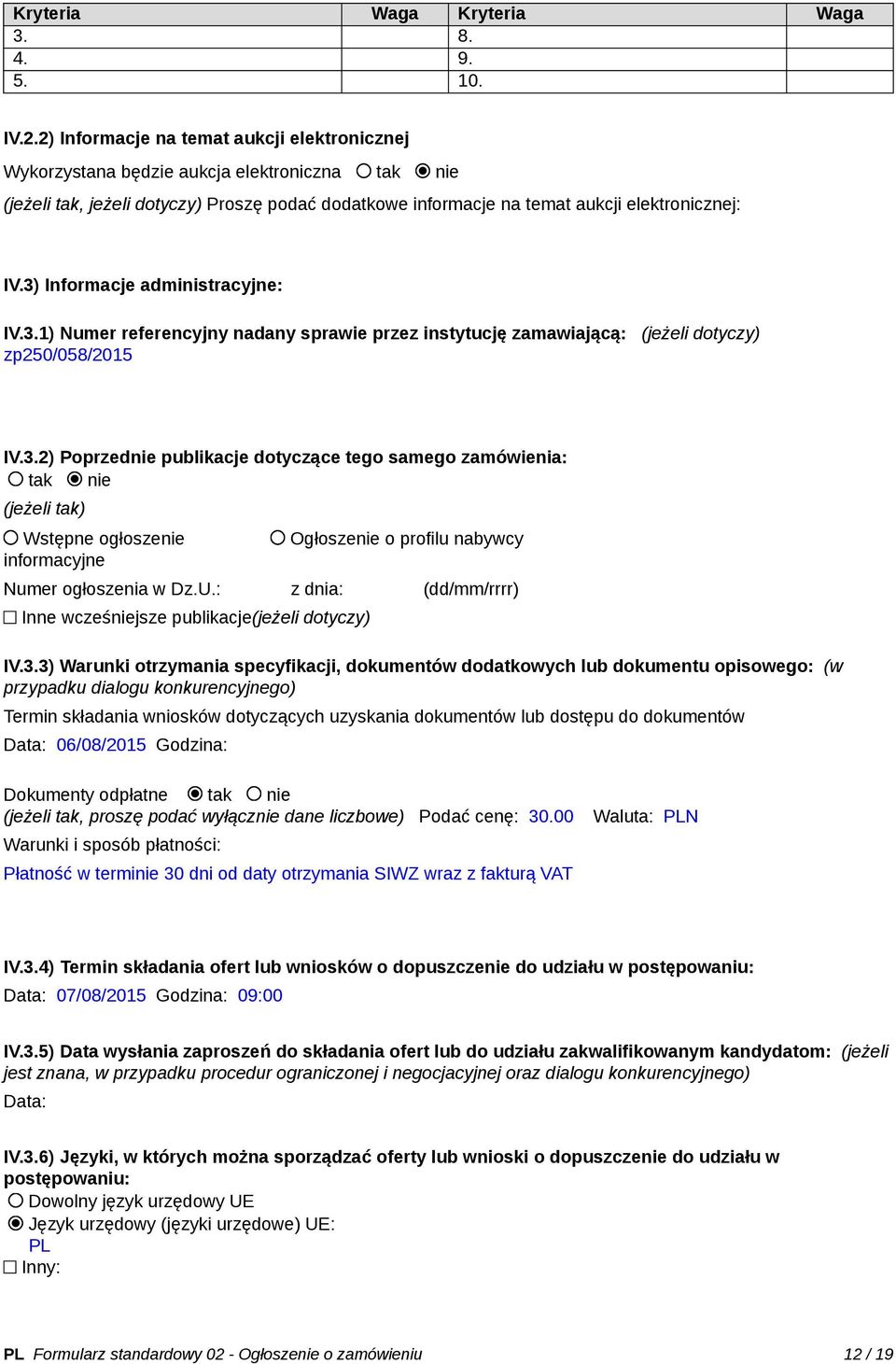 3) Informacje administracyjne: IV.3.1) Numer referencyjny nadany sprawie przez instytucję zamawiającą: (jeżeli dotyczy) zp250/058/2015 IV.3.2) Poprzednie publikacje dotyczące tego samego zamówienia: tak nie (jeżeli tak) Wstępne ogłoszenie informacyjne Ogłoszenie o profilu nabywcy Numer ogłoszenia w Dz.