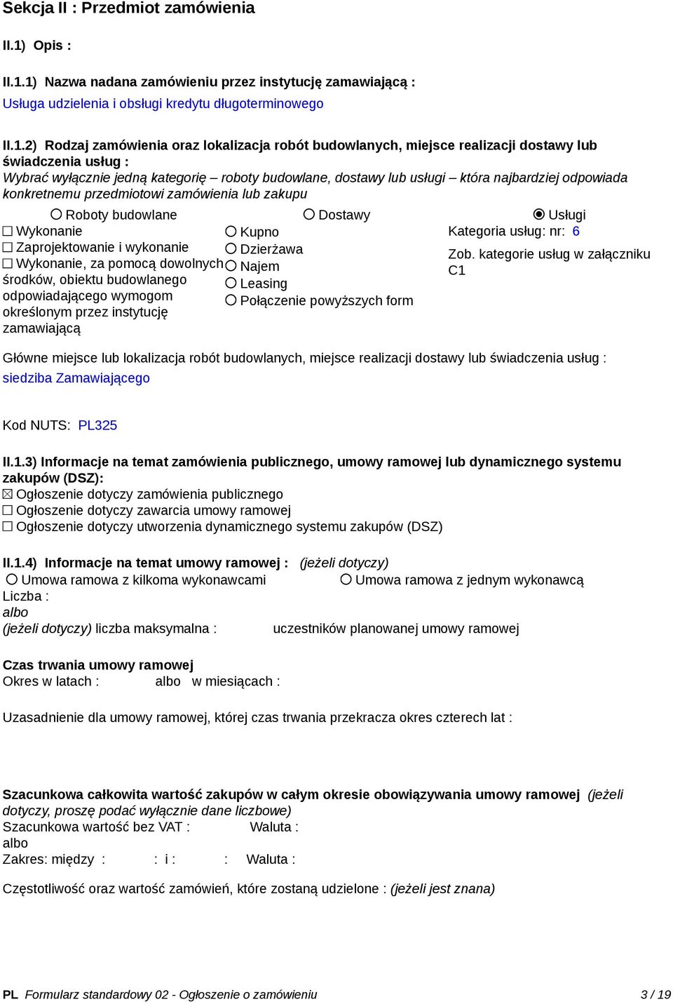 1) Nazwa nadana zamówieniu przez instytucję zamawiającą : Usługa udzielenia i obsługi kredytu długoterminowego II.1.2) Rodzaj zamówienia oraz lokalizacja robót budowlanych, miejsce realizacji dostawy