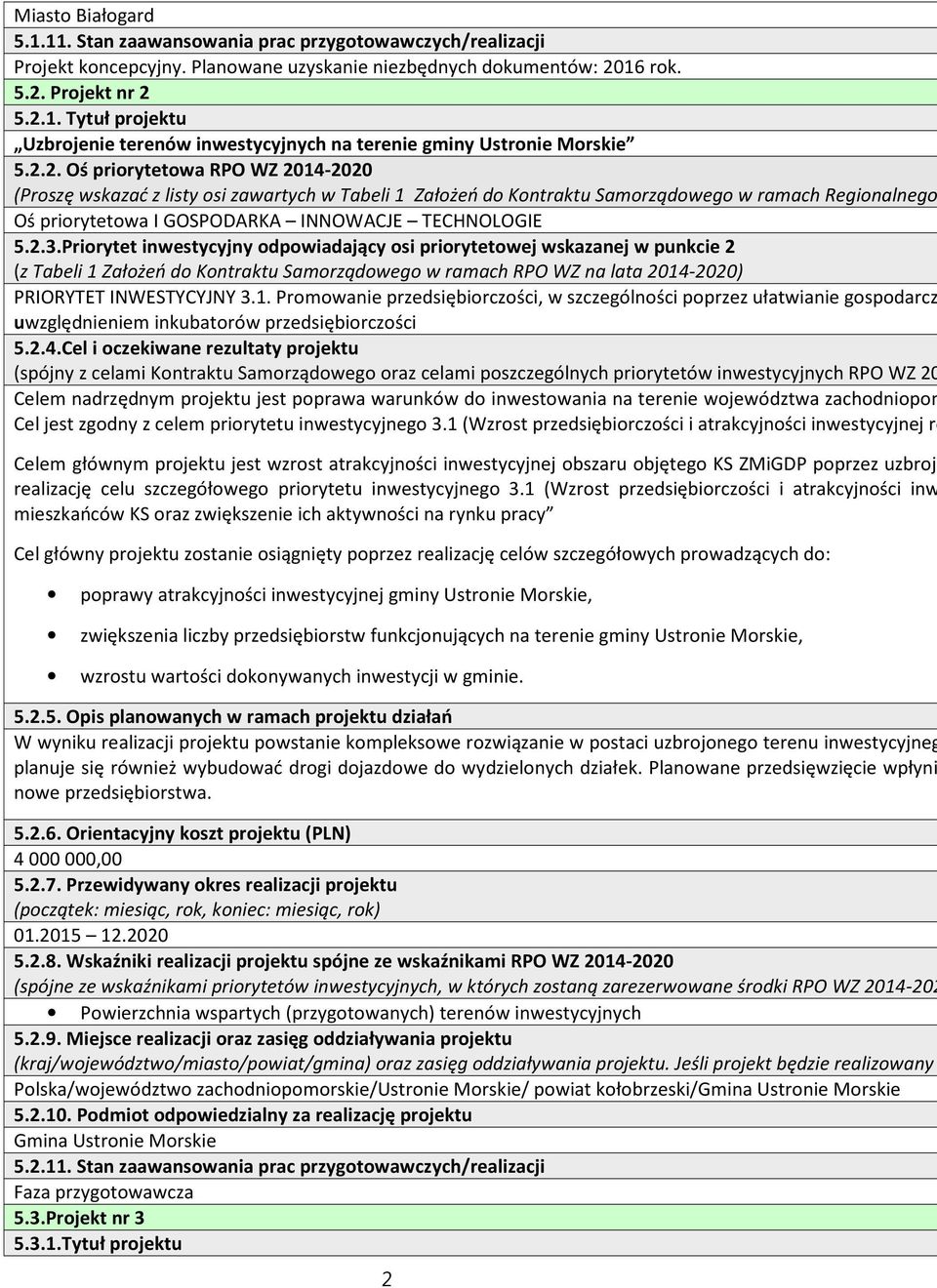 2.4.Cel i oczekiwane rezultaty projektu Celem nadrzędnym projektu jest poprawa warunków do inwestowania na terenie województwa zachodniopom Cel jest zgodny z celem priorytetu inwestycyjnego 3.