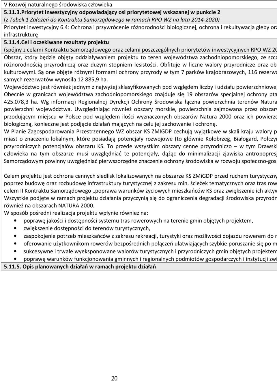 Obfituje w liczne walory przyrodnicze oraz obs kulturowymi. Są one objęte różnymi formami ochrony przyrody w tym 7 parków krajobrazowych, 116 rezerwa samych rezerwatów wynosiła 12885,9 ha.