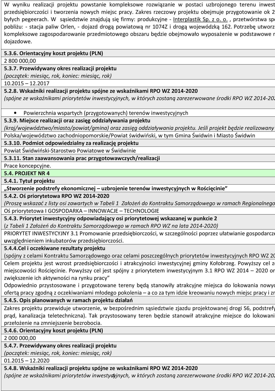 Potrzebę utworze kompleksowe zagospodarowanie przedmiotowego obszaru będzie obejmowało wyposażenie w podstawowe m dojazdowe. 5.3.6. Orientacyjny koszt projektu (PLN) 2 800000,00 5.3.7.