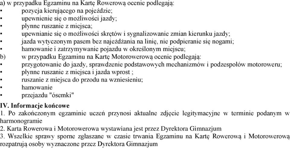 Kartę Motorowerową ocenie podlegają: przygotowanie do jazdy, sprawdzenie podstawowych mechanizmów i podzespołów motoroweru; płynne ruszanie z miejsca i jazda wprost ; ruszanie z miejsca do przodu na