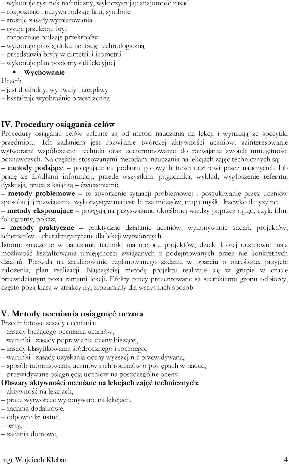 Procedury osiągania celów Procedury osiągania celów zależne są od metod nauczania na lekcji i wynikają ze specyfiki przedmiotu.