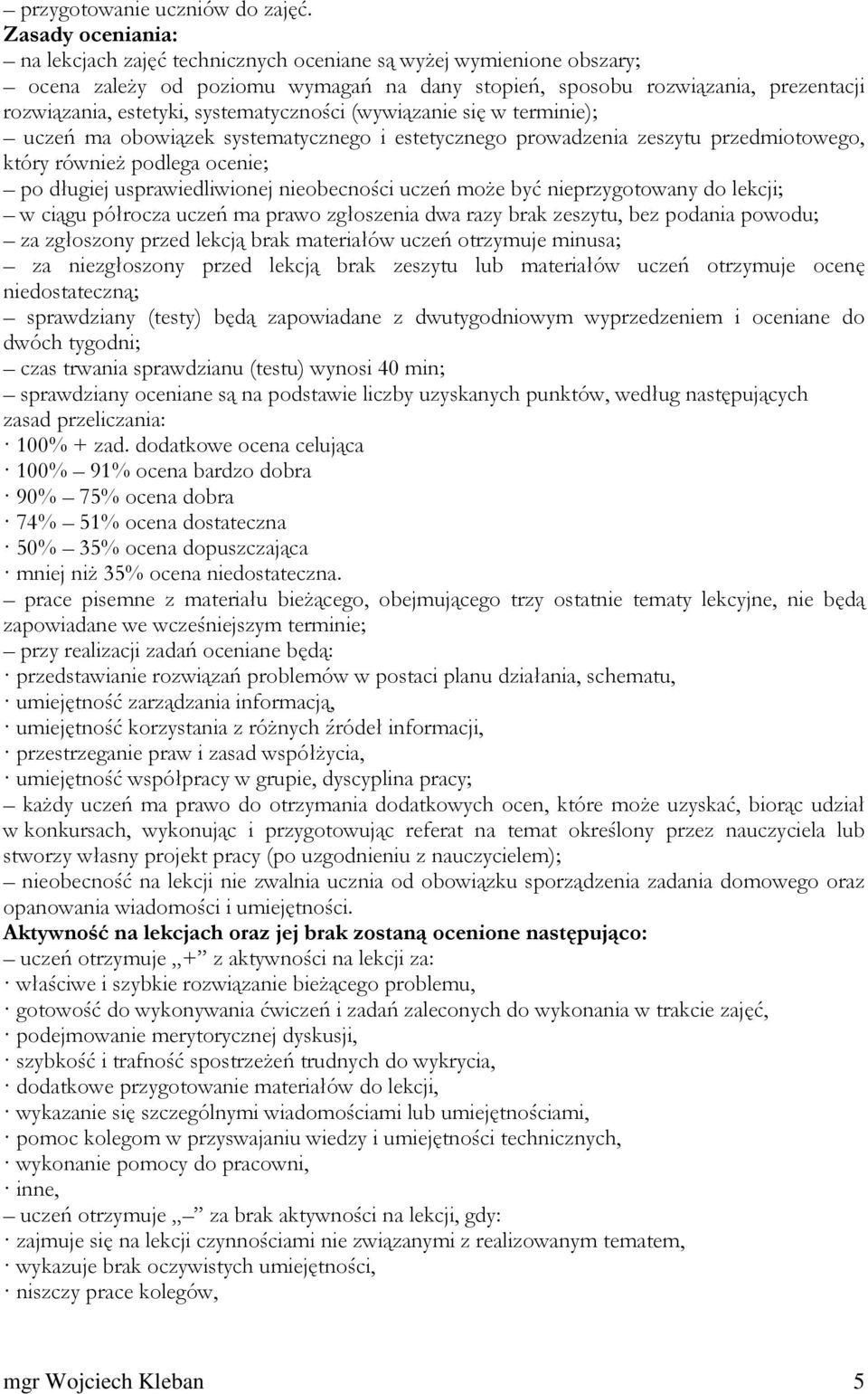 systematyczności (wywiązanie się w terminie); uczeń ma obowiązek systematycznego i estetycznego prowadzenia zeszytu przedmiotowego, który również podlega ocenie; po długiej usprawiedliwionej