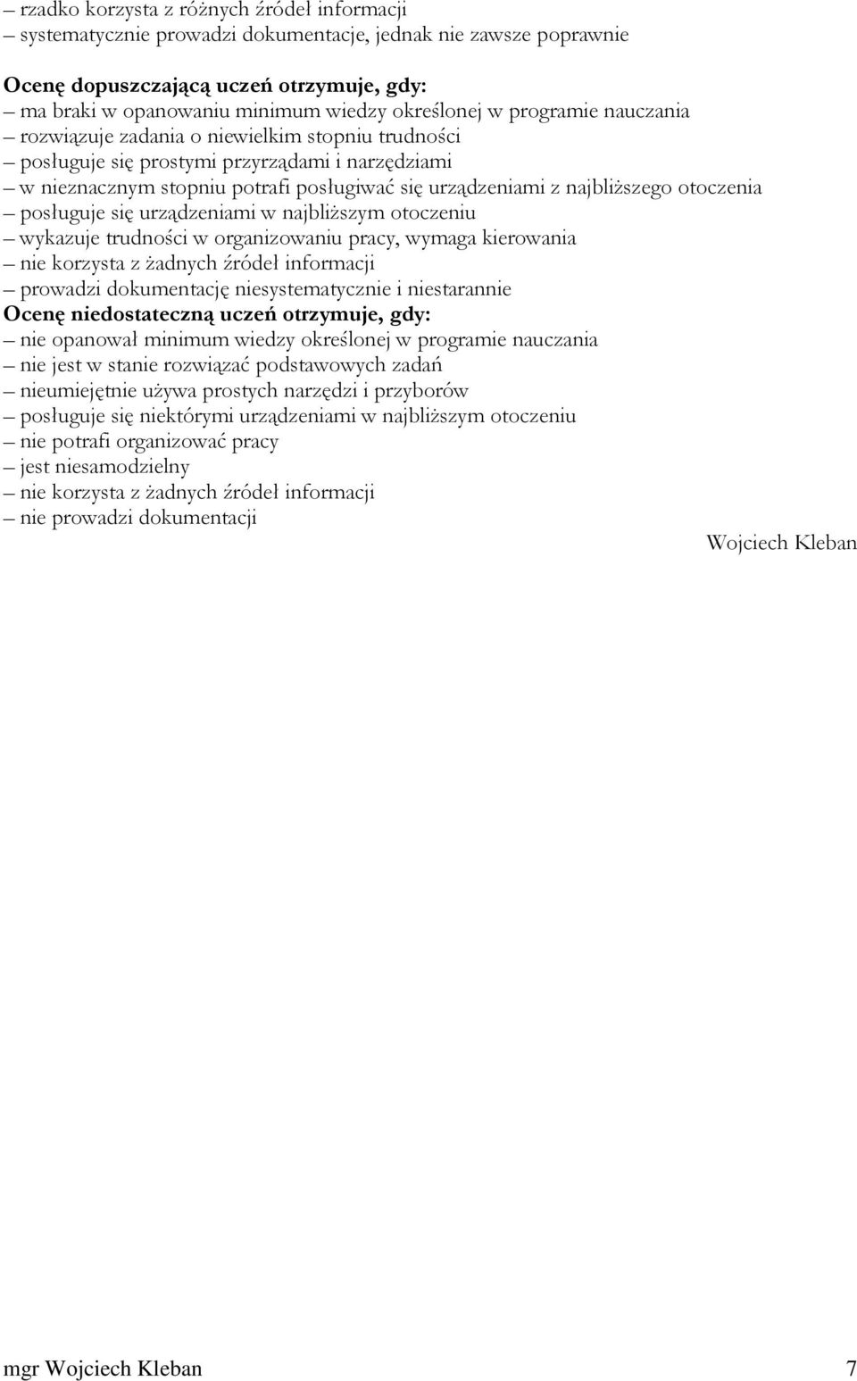 otoczenia posługuje się urządzeniami w najbliższym otoczeniu wykazuje trudności w organizowaniu pracy, wymaga kierowania nie korzysta z żadnych źródeł informacji prowadzi dokumentację