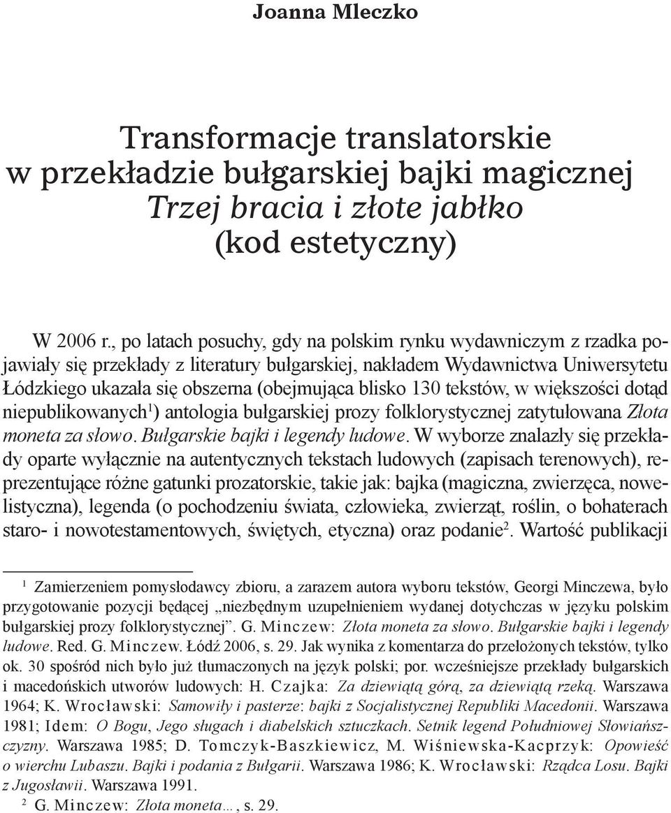 130 tekstów, w większości dotąd niepublikowanych 1 ) antologia bułgarskiej prozy folklorystycznej zatytułowana Złota moneta za słowo. Bułgarskie bajki i legendy ludowe.