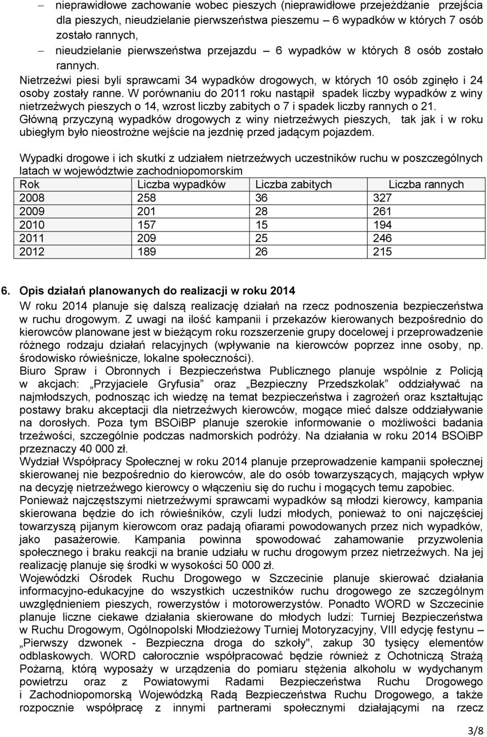 W porównaniu do 2011 roku nastąpił spadek liczby wypadków z winy nietrzeźwych pieszych o 14, wzrost liczby zabitych o 7 i spadek liczby rannych o 21.