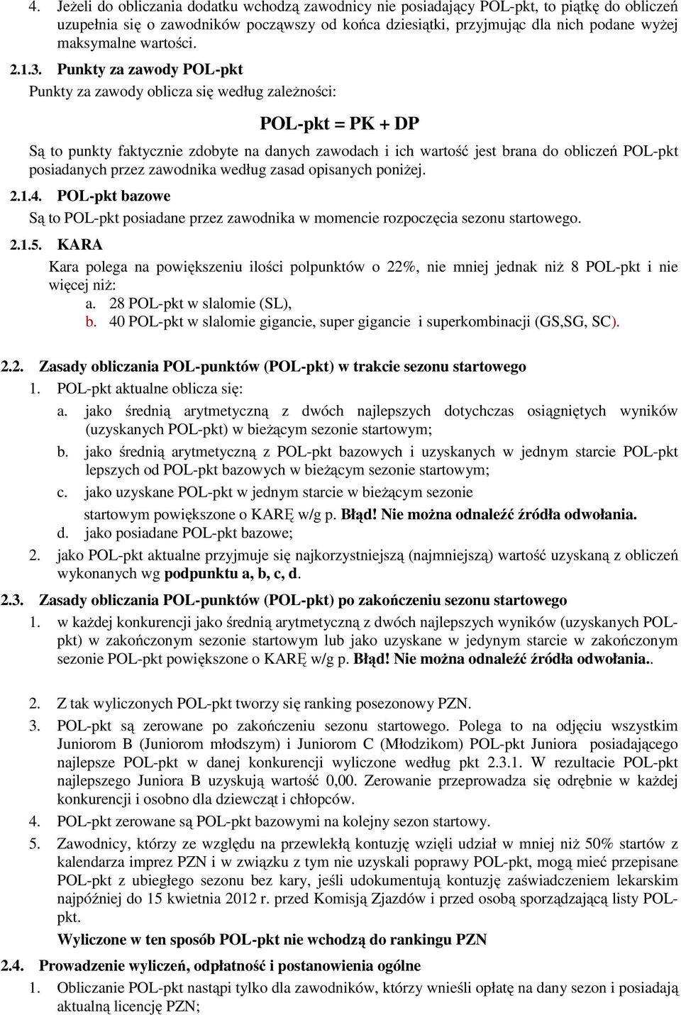 Punkty za zawody POL-pkt Punkty za zawody oblicza się według zależności: POL-pkt = PK + DP Są to punkty faktycznie zdobyte na danych zawodach i ich wartość jest brana do obliczeń POL-pkt posiadanych