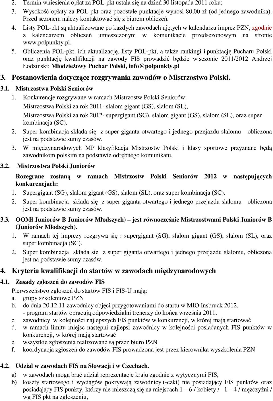 Listy POL-pkt są aktualizowane po każdych zawodach ujętych w kalendarzu imprez PZN, zgodnie z kalendarzem obliczeń umieszczonym w komunikacie przedsezonowym na stronie www.polpunkty.pl. 5.