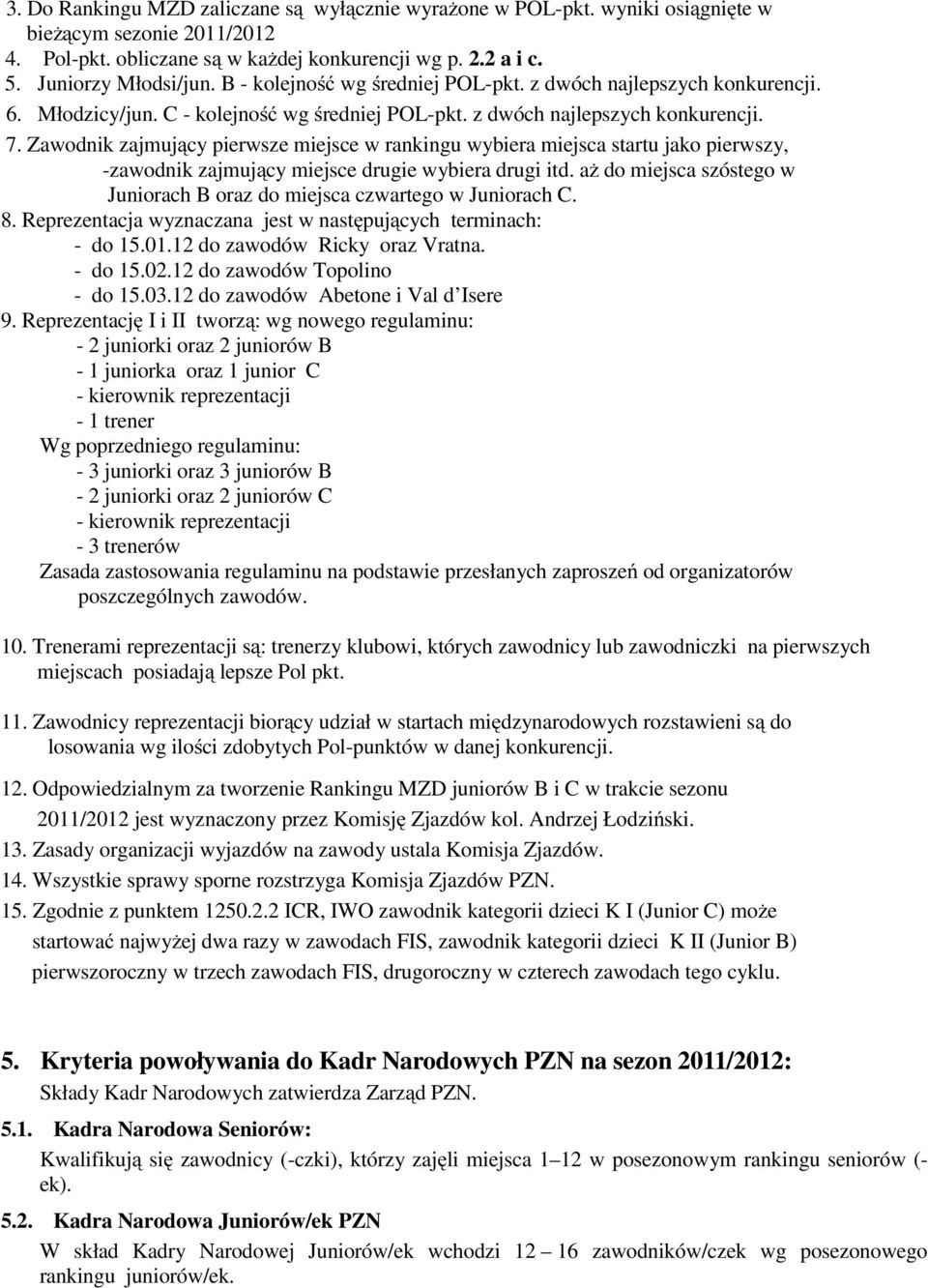 Zawodnik zajmujący pierwsze miejsce w rankingu wybiera miejsca startu jako pierwszy, -zawodnik zajmujący miejsce drugie wybiera drugi itd.