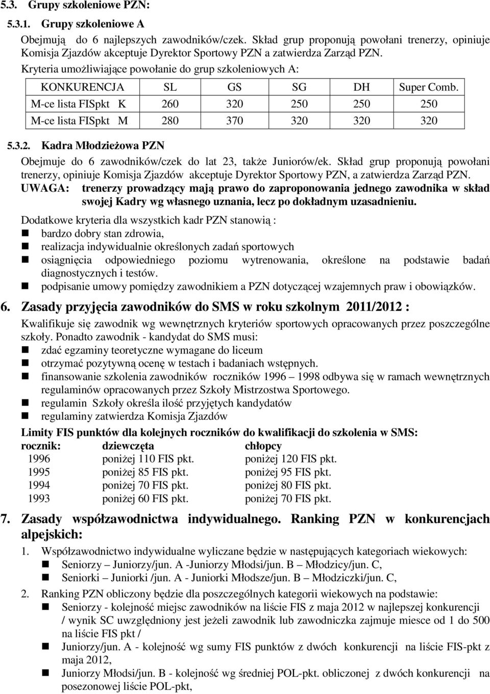 Kryteria umożliwiające powołanie do grup szkoleniowych A: KONKURENCJA SL GS SG DH Super Comb. M-ce lista FISpkt K 260 320 250 250 250 M-ce lista FISpkt M 280 370 320 320 320 5.3.2. Kadra Młodzieżowa PZN Obejmuje do 6 zawodników/czek do lat 23, także Juniorów/ek.