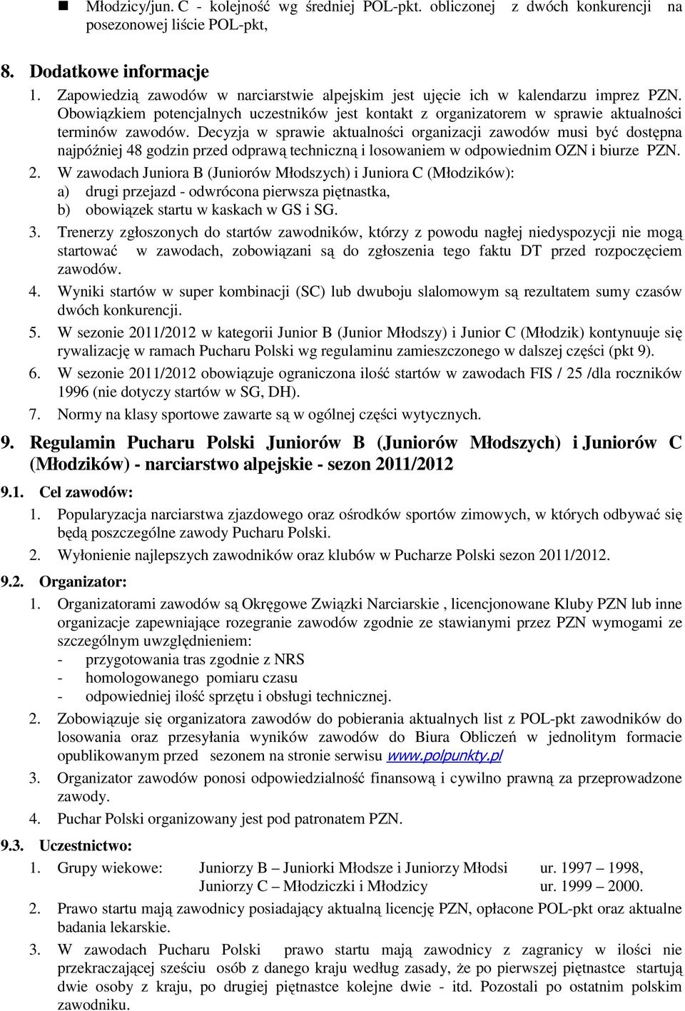 Decyzja w sprawie aktualności organizacji zawodów musi być dostępna najpóźniej 48 godzin przed odprawą techniczną i losowaniem w odpowiednim OZN i biurze PZN. 2.