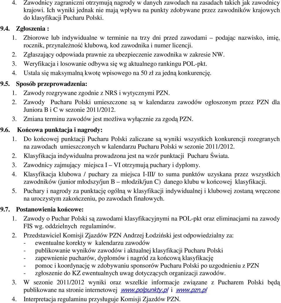 Zbiorowe lub indywidualne w terminie na trzy dni przed zawodami podając nazwisko, imię, rocznik, przynależność klubową, kod zawodnika i numer licencji. 2.