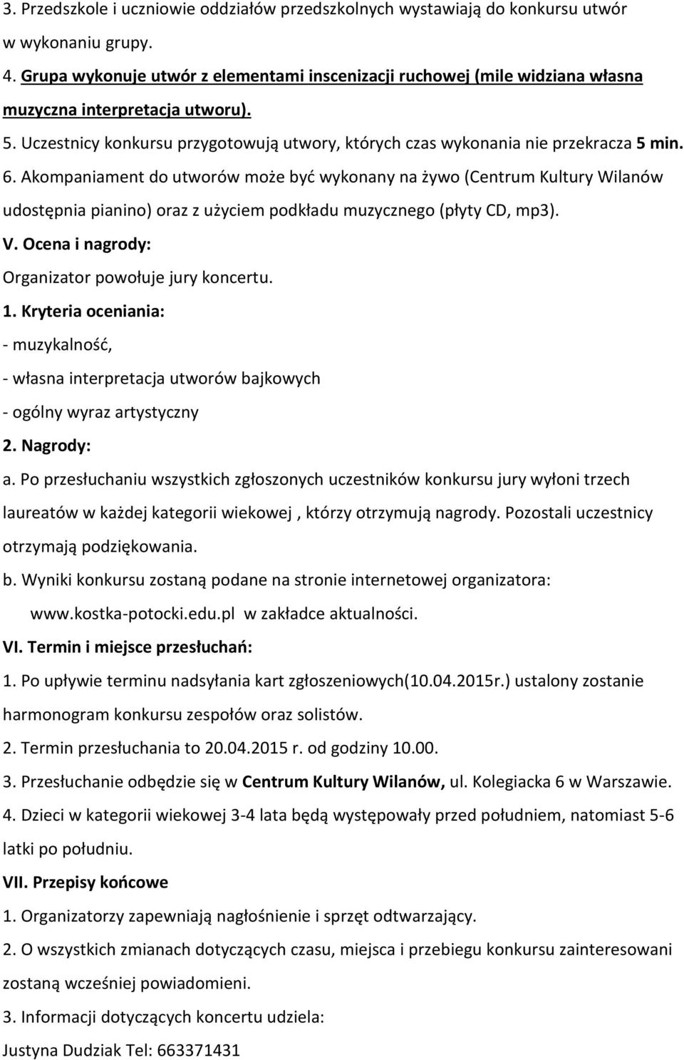 6. Akompaniament do utworów może być wykonany na żywo (Centrum Kultury Wilanów udostępnia pianino) oraz z użyciem podkładu muzycznego (płyty CD, mp3). V.