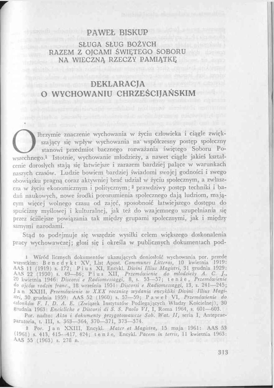 Istotnie, wychowanie młodzieży, a nawet ciągłe jakieś kształcenie dorosłych stają się łatwiejsze i zarazem bardziej palące w warunkach naszych czasów.